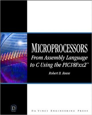 Microprocessors: From Assembly Language to C Using the PICI8FXX2 (Da Vinci Engineering)