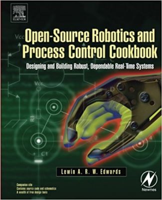 Open-Source Robotics and Process Control Cookbook: Designing and Building Robust, Dependable Real-time Systems